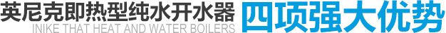英尼克即熱型純水開(kāi)水器四項(xiàng)強(qiáng)大優(yōu)勢(shì)